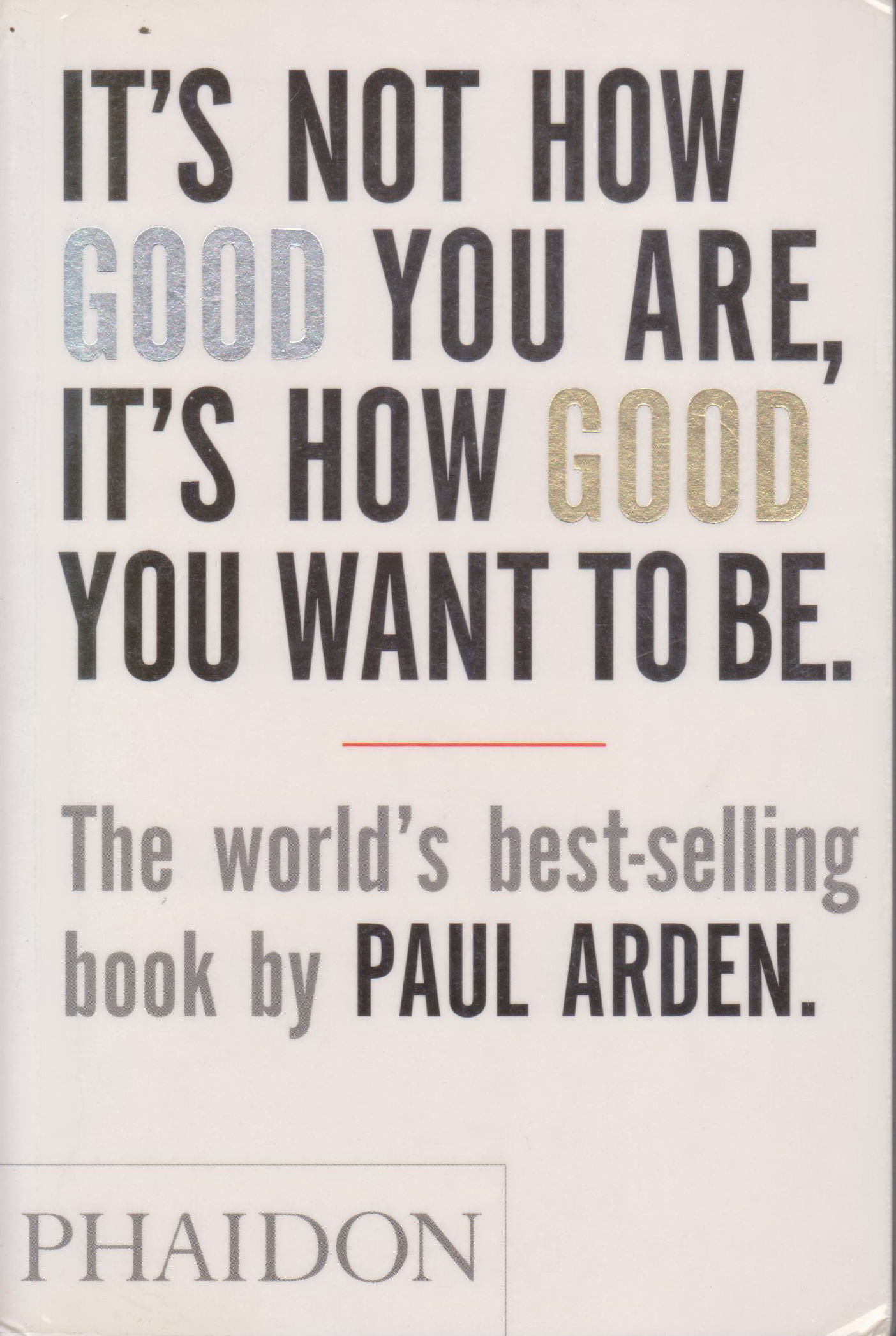 หนังสือภาษาอังกฤษ It's Not How Good You Are, It's How Good You Want to Be : The world's best-selling book by Paul Arden