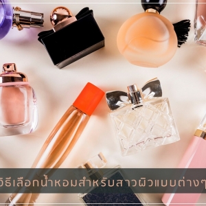 วิธีเลือกน้ำหอมสำหรับสาวผิวต่างๆ